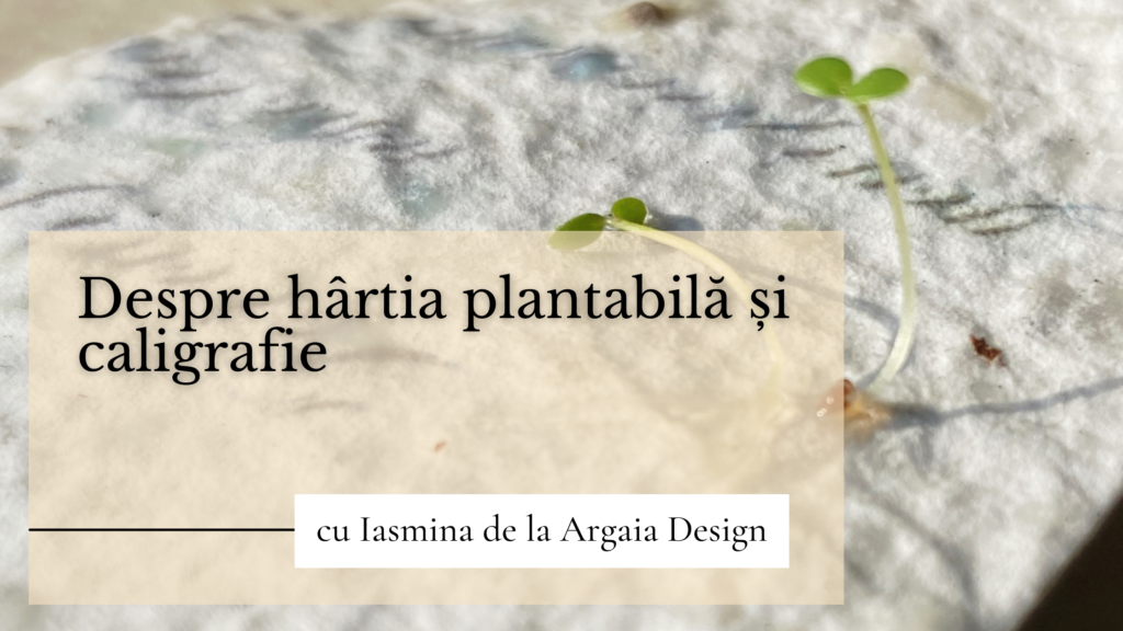 Despre hârtia plantabilă și caligrafie cu Iasmina de la Argaia Design