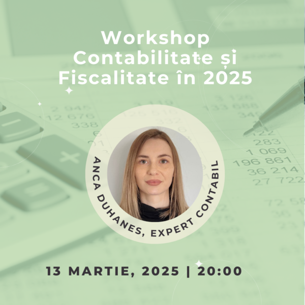 Bilet Workshop – Contabilitate și Fiscalitate în 2025 cu Duhanes Anca, Expert Contabil, 13.03.2025